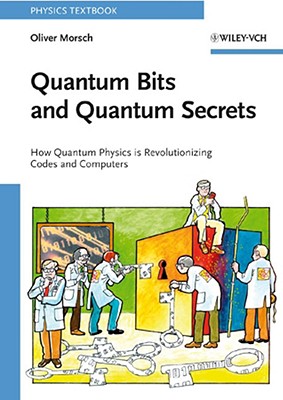 Quantum Bits and Quantum Secrets: How Quantum Physics Is Revolutionizing Codes and Computers - Morsch, Oliver