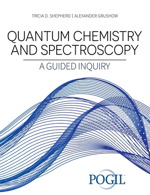 Quantum Chemistry and Spectroscopy: A Guided Inquiry - The Pogil Project