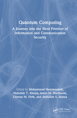 Quantum Computing: A Journey Into the Next Frontier of Information and Communication Security - Hammoudeh, Mohammad (Editor), and Alessa, Abdullah T (Editor), and Sherbeeni, Amro M (Editor)