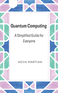 Quantum Computing: A Simplified Guide for Everyone