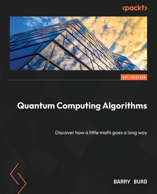 Quantum Computing Algorithms: Discover how a little math goes a long way - Burd, Barry