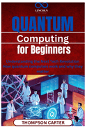 Quantum Computing for Beginners: Understanding the Next Tech Revolution How quantum computers work and why they matter