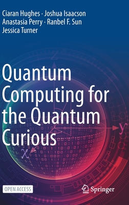 Quantum Computing for the Quantum Curious - Hughes, Ciaran, and Isaacson, Joshua, and Perry, Anastasia