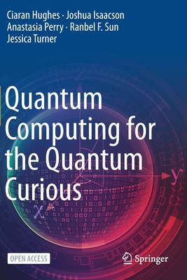 Quantum Computing for the Quantum Curious - Hughes, Ciaran, and Isaacson, Joshua, and Perry, Anastasia