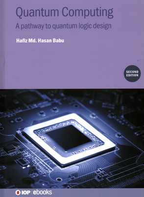 Quantum Computing (Second Edition): A pathway to quantum logic design - Babu, Hafiz Md. Hasan