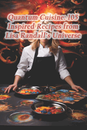 Quantum Cuisine: 105 Inspired Recipes from Lisa Randall's Universe