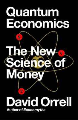 Quantum Economics: The New Science of Money - Orrell, David