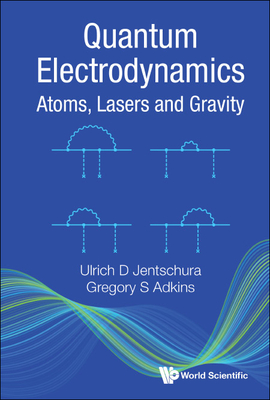 Quantum Electrodynamics: Atoms, Lasers and Gravity - Jentschura, Ulrich D, and Adkins, Gregory S