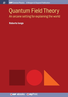 Quantum Field Theory: An arcane setting for explaining the world - Iengo, Roberto