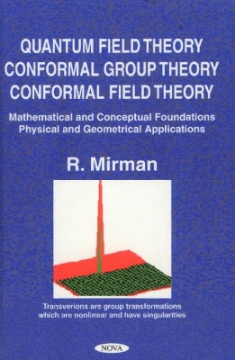 Quantum Field Theory, Conformal Group Theory, Conformal Field Theory: Mathematical & Conceptual Foundations, Physical & Geometrical Applications - Mirman, R