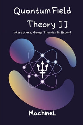 Quantum Field Theory II: Interactions, Gauge Theories & Beyond - L, Machine