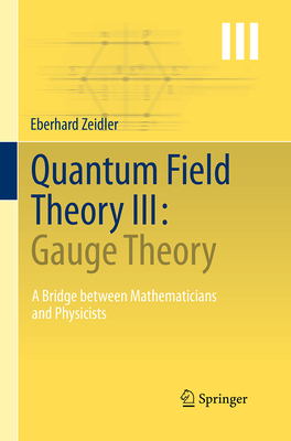 Quantum Field Theory III: Gauge Theory: A Bridge Between Mathematicians and Physicists - Zeidler, Eberhard