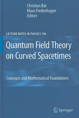 Quantum Field Theory on Curved Spacetimes: Concepts and Mathematical Foundations - Br, Christian (Editor), and Fredenhagen, Klaus (Editor)