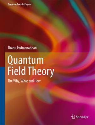 Quantum Field Theory: The Why, What and How - Padmanabhan, Thanu