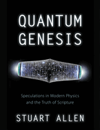 Quantum Genesis: Speculations in Modern Physics and the Truth of Scripture