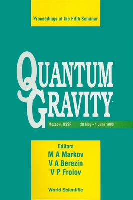 Quantum Gravity - Proceedings of the Fifth Seminar - Markov, M a (Editor), and Berezin, V A (Editor), and Frolov, Valeri P (Editor)