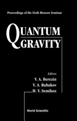 Quantum Gravity: Proceedings of the Sixth Moscow Quantum Gravity Seminar - Berezin, V A (Editor), and Rubakov, Valery A (Editor), and Semikoz, D V (Editor)