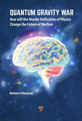 Quantum Gravity War: How Will the Nearby Unification of Physics Change the Future of Warfare - Schwarzer, Norbert