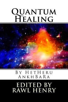 Quantum Healing - Henry, Rawl (Editor), and Ankhbara, Hetheru