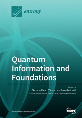 Quantum Information and Foundations - D'Ariano, Giacomo Mauro (Guest editor), and Perinotti, Paolo (Guest editor)