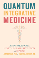 Quantum Integrative Medicine: A New Paradigm for Health, Disease Prevention, and Healing