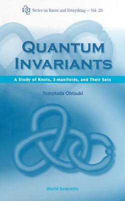 Quantum Invariants: A Study of Knots, 3-Manifolds, and Their Sets - Ohtsuki, Tomotada