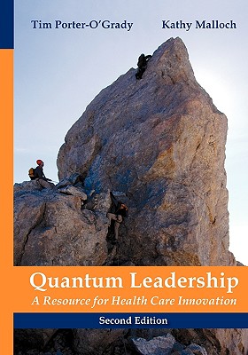 Quantum Leadership: A Resource for Healthcare Innovation - Porter-O'Grady, Timothy, and Malloch, Kathy, PhD, MBA, RN, Faan