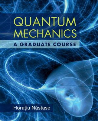 Quantum Mechanics: A Graduate Course - Nastase, Horatiu