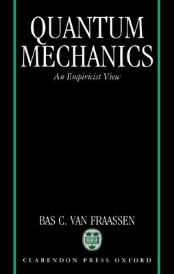 Quantum Mechanics: An Empiricist View - Van Fraassen, Bas C