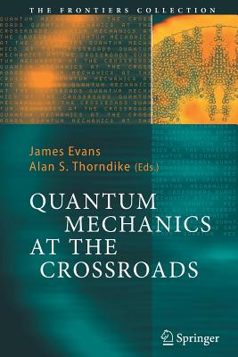 Quantum Mechanics at the Crossroads: New Perspectives from History, Philosophy and Physics - Evans, James (Editor), and Thorndike, Alan S. (Editor)