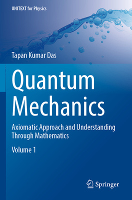 Quantum Mechanics: Axiomatic Approach and Understanding Through Mathematics - Das, Tapan Kumar