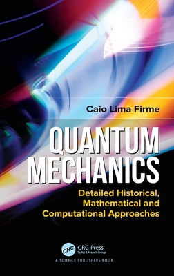 Quantum Mechanics: Detailed Historical, Mathematical and Computational Approaches - Firme, Caio Lima