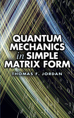 Quantum Mechanics in Simple Matrix Form - Jordan, Thomas F