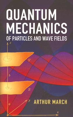 Quantum Mechanics of Particles and Wave Fields - March, Arthur