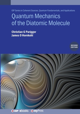 Quantum Mechanics of the Diatomic Molecule (Second Edition) - Parigger, Christian G, and O Hornkohl, James