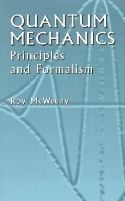 Quantum Mechanics: Principles and Formalism - McWeeny, Roy