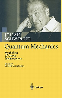 Quantum Mechanics: Symbolism of Atomic Measurements - Schwinger, Julian, and Englert, Berthold-Georg (Editor)