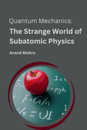 Quantum Mechanics: The Strange World of Subatomic Physics.