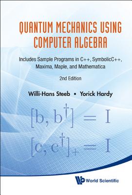 Quantum Mechanics Using Computer Algebra: Includes Sample Programs in C++, Symbolicc++, Maxima, Maple, and Mathematica (2nd Edition) - Steeb, Willi-Hans, and Hardy, Yorick