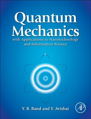 Quantum Mechanics with Applications to Nanotechnology and Information Science - Band, Yehuda B., and Avishai, Yshai