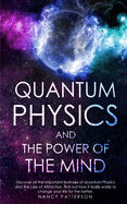 Quantum Physics and the Power of the Mind: Discover all the important features of Quantum Physics and the Law of Attraction, find out how it really works to change your life for the better.