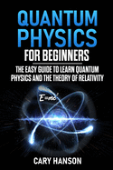 Quantum Physics for Beginners: The Easy Guide to Learn Quantum Physics and the Theory of Relativity
