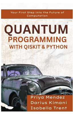 Quantum Programming with Qiskit & Python: Your First Step into the Future of Computation - Mendez, Priya, and Kimani, Darius, and Trent, Isabella