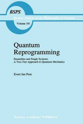 Quantum Reprogramming: Ensembles and Single Systems: A Two-Tier Approach to Quantum Mechanics - Post, E.J.