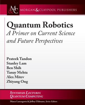 Quantum Robotics: A Primer on Current Science and Future Perspectives - Tandon, Prateek, and Lam, Stanley, and Shih, Ben