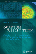 Quantum Superposition: Counterintuitive Consequences of Coherence, Entanglement, and Interference
