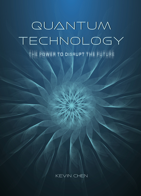 Quantum Technology: The Power to Disrupt the Future - Chen, Kevin