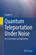 Quantum Teleportation Under Noise: Key Technologies and Applications