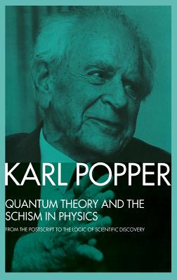 Quantum Theory and the Schism in Physics: From the Postscript to The Logic of Scientific Discovery - Popper, Karl, and Bartley, III, W.W. (Editor)