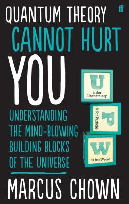 Quantum Theory Cannot Hurt You: Understanding the Mind-Blowing Building Blocks of the Universe - Chown, Marcus